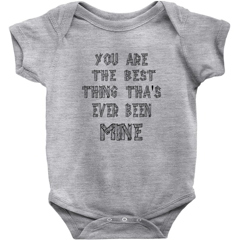 You Are The Best Thing That's Ever Been Mine Baby Bodysuit by goldenshop | Artistshot