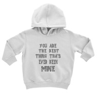 You Are The Best Thing That's Ever Been Mine Toddler Hoodie | Artistshot