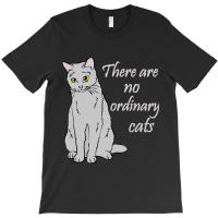 There Are No Ordinary Cats T-shirt | Artistshot