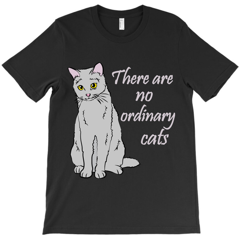 There Are No Ordinary Cats T-shirt | Artistshot