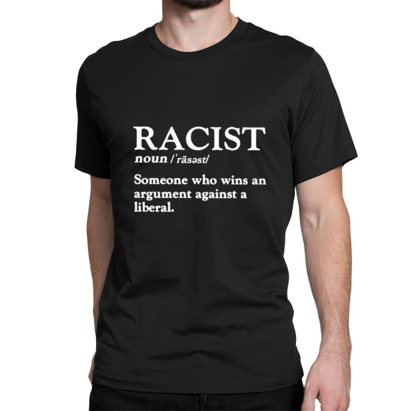 Racist Someone Who Wins An Argument Against A Liberal Classic T-shirt by AmyJeanKemmer | Artistshot