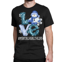 Mental Health Love Snowman Funny Winter Season Christmas T Shirt Classic T-shirt | Artistshot