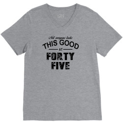 not everyone looks this good at forty five V-Neck Tee | Artistshot
