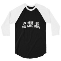 I'm Here For The Gang Bang 3/4 Sleeve Shirt | Artistshot