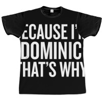 Because I'm Dominic That's Why Funny T Shirt Graphic T-shirt | Artistshot