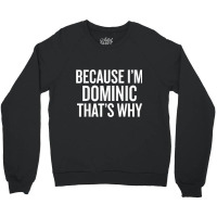 Because I'm Dominic That's Why Funny T Shirt Crewneck Sweatshirt | Artistshot