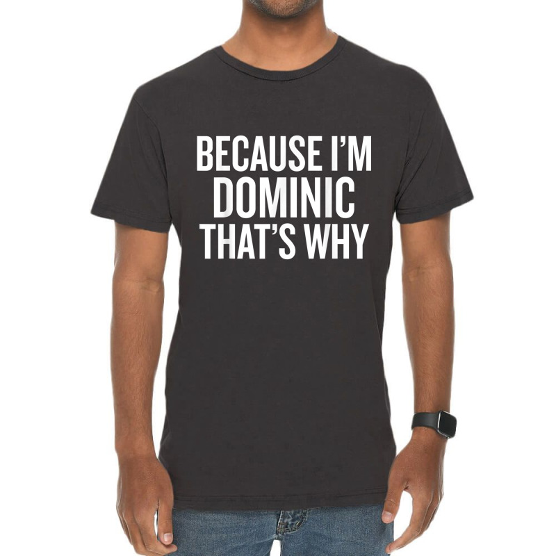 Because I'm Dominic That's Why Funny T Shirt Vintage T-Shirt by choninzel | Artistshot