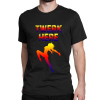 Twerk Here Classic T-shirt | Artistshot