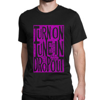 Turn On Tune In Drop Out Classic T-shirt | Artistshot