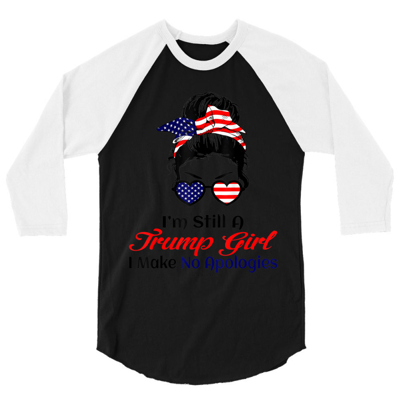 Hot Trend I'm Still A Trump Girl Make No Apologies Patriotic American 3/4 Sleeve Shirt by behindcedar22 | Artistshot