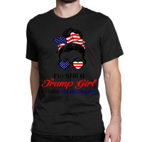 Hot Trend I'm Still A Trump Girl Make No Apologies Patriotic American Classic T-shirt | Artistshot