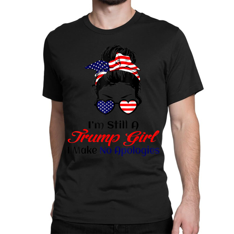 Hot Trend I'm Still A Trump Girl Make No Apologies Patriotic American Classic T-shirt by behindcedar22 | Artistshot