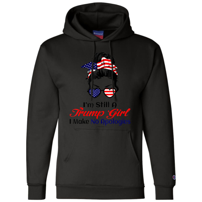 Hot Trend I'm Still A Trump Girl Make No Apologies Patriotic American Champion Hoodie by behindcedar22 | Artistshot