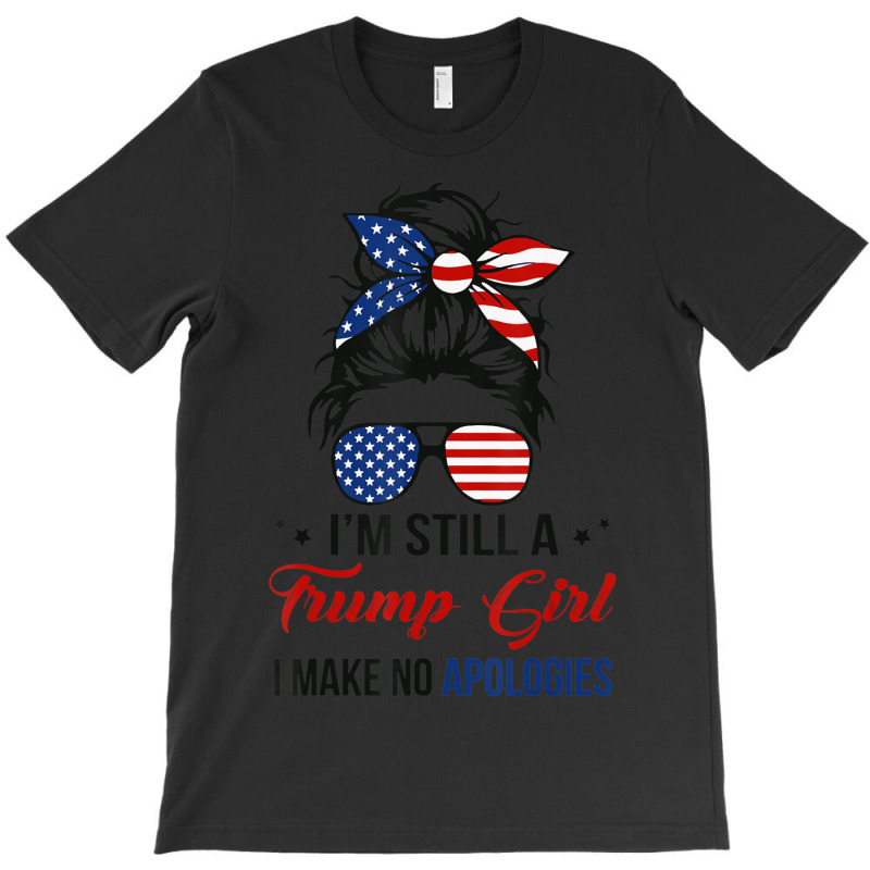 Limited Edition I'm Still A Trump Girl, I Make No Apologies Trump 2024 T-Shirt by behindcedar22 | Artistshot