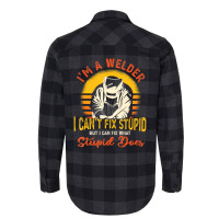 Limited Edition I'm A Welder I Can't Fix Stupid Sarcasm Humor Welding Flannel Shirt | Artistshot