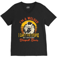 Limited Edition I'm A Welder I Can't Fix Stupid Sarcasm Humor Welding V-neck Tee | Artistshot