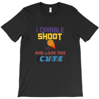 Dribble Shoot And Look Cute T-shirt | Artistshot