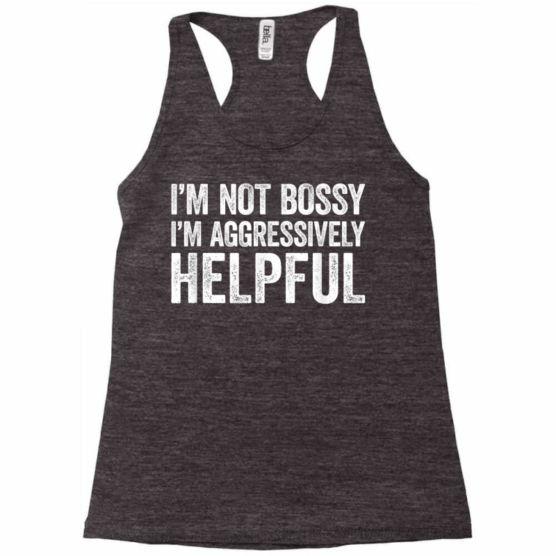 I'm Not Bossy I'm Aggressively Helpful T Shirt Racerback Tank by sunda | Artistshot