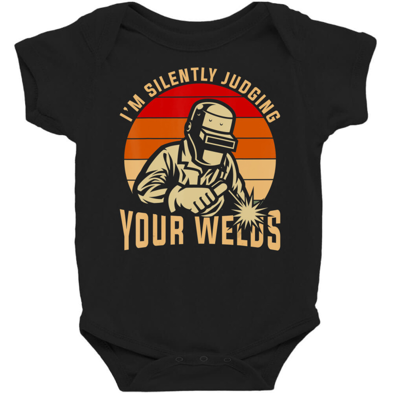 Limited Edition Im Silently Judging Your Weld Steelworker Welding Baby Bodysuit by femalesbaubles | Artistshot