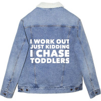 I Work Out Just Kidding I Chase Toddlers Unisex Sherpa-lined Denim Jacket | Artistshot