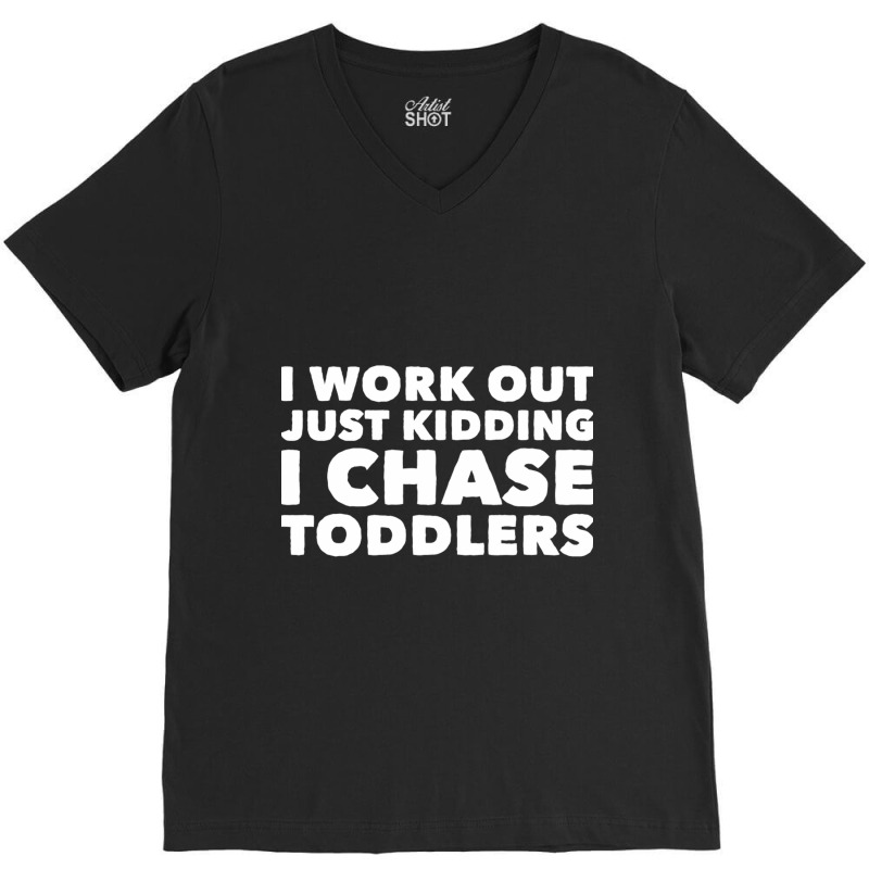 I Work Out Just Kidding I Chase Toddlers V-Neck Tee by CristenSilveri | Artistshot