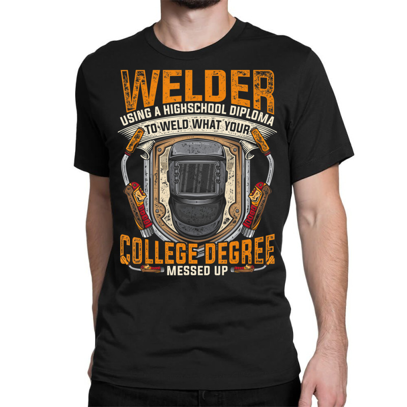 Hot Trend Steelworker Welder Using High School Diploma Welding Classic T-shirt | Artistshot