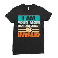 I Am Your Mom Your Argument Is Invalid Mothers Day Funny T Shirt Copy Ladies Fitted T-shirt | Artistshot