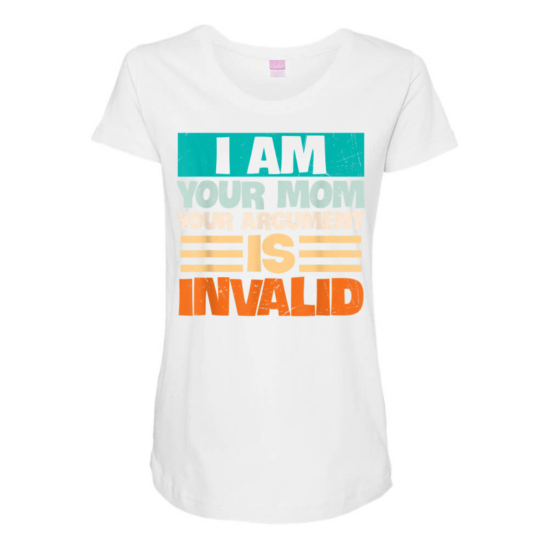 I Am Your Mom Your Argument Is Invalid Mothers Day Funny T Shirt Copy Maternity Scoop Neck T-shirt by joseja | Artistshot