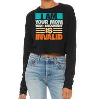 I Am Your Mom Your Argument Is Invalid Mothers Day Funny T Shirt Copy Cropped Sweater | Artistshot