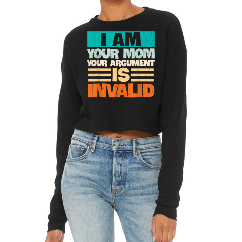 I Am Your Mom Your Argument Is Invalid Mothers Day Funny T Shirt Copy Cropped Sweater by joseja | Artistshot