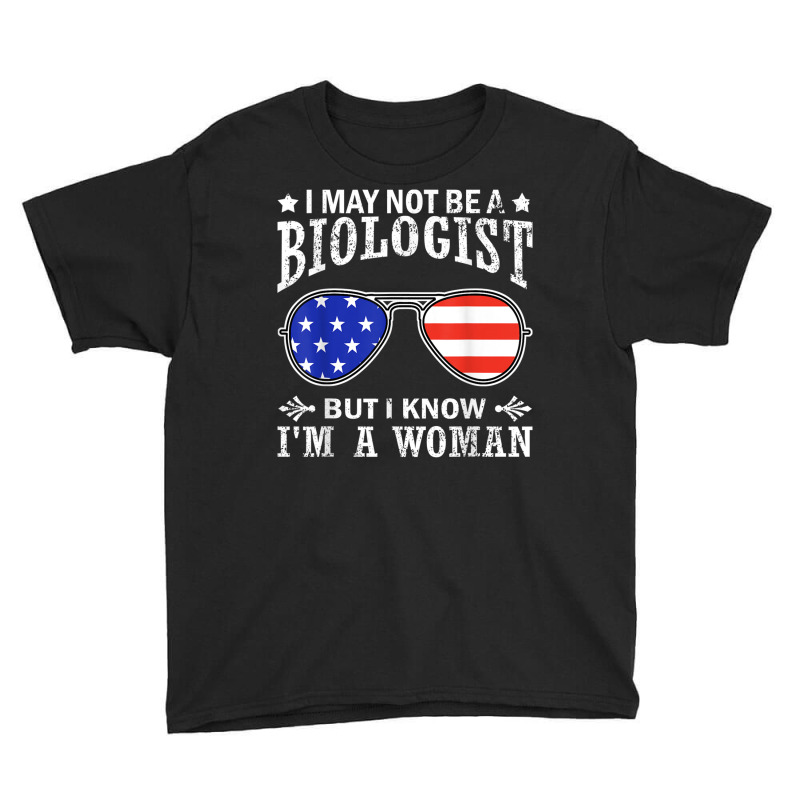 I May Not Be A Biologist But I Know I'm A Woman T Shirt Youth Tee by thurz | Artistshot