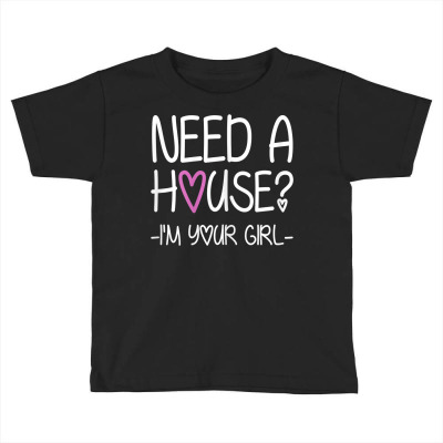 Womens Need A House I'm Your Girl T Shirt   Real Estate Agent Shirt Toddler T-shirt Designed By Luantruong