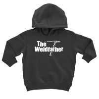 Limited Edition The Weldfather Welder Welding Saying Welders Toddler Hoodie | Artistshot