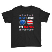 Trending Funny Patriotic 4th Of July Just Here To Bang Youth Tee | Artistshot