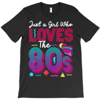 Hot Trend 80s Costume Just A Girl Who Loves The 80s T-shirt | Artistshot