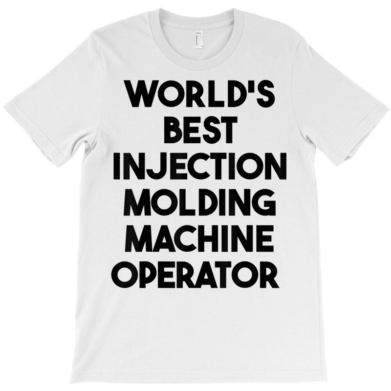 World's Best Injection Molding Machine Operator T Shirt T-shirt | Artistshot