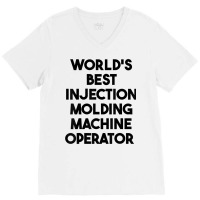 World's Best Injection Molding Machine Operator T Shirt V-neck Tee | Artistshot