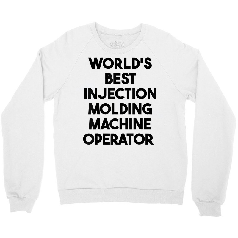 World's Best Injection Molding Machine Operator T Shirt Crewneck Sweatshirt | Artistshot