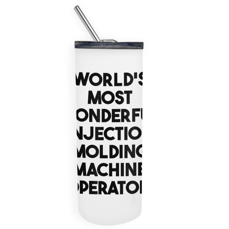 World's Most Wonderful Injection Molding Machine Operator T Shirt Skinny Tumbler | Artistshot