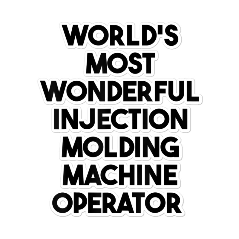 World's Most Wonderful Injection Molding Machine Operator T Shirt Sticker | Artistshot