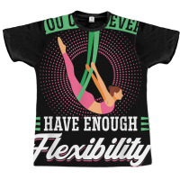 You Can Never Have Enough Flexibility   Aerialist T Shirt Graphic T-shirt | Artistshot