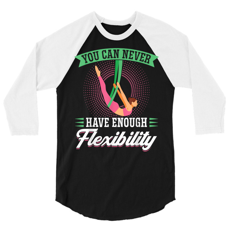 You Can Never Have Enough Flexibility   Aerialist T Shirt 3/4 Sleeve Shirt by j83tytler | Artistshot