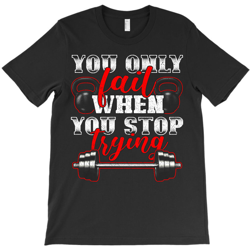 Trending You Only Fail When You Stop Trying Gym Motivational T-shirt | Artistshot