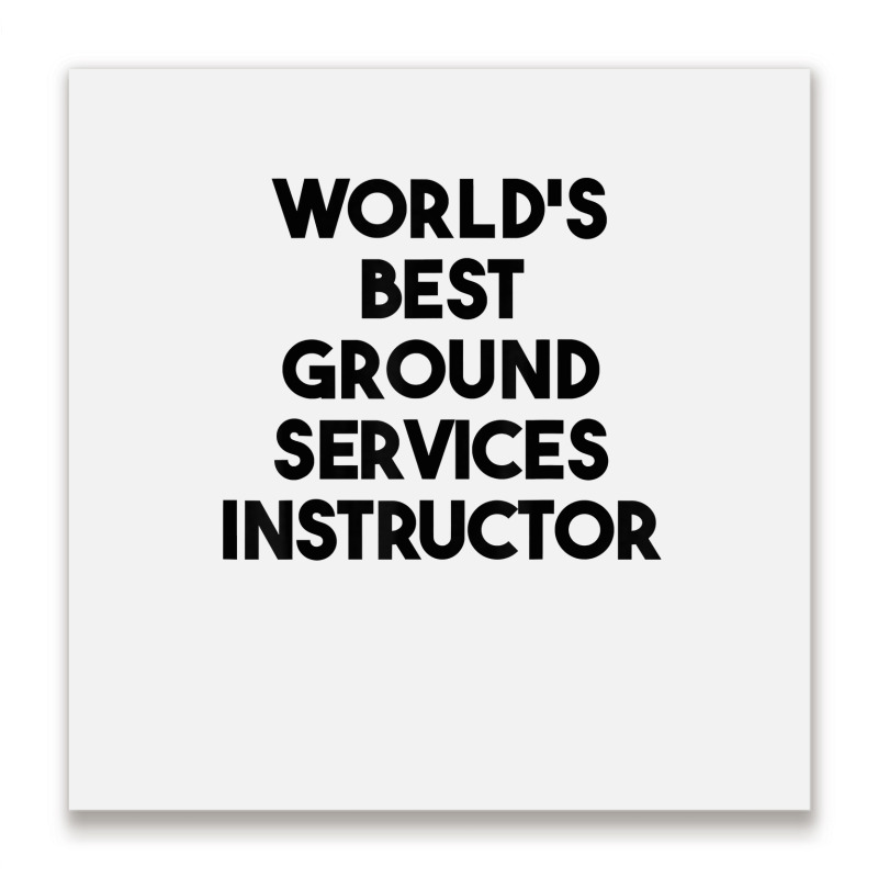 World's Best Ground Services Instructor T Shirt Metal Print Square | Artistshot