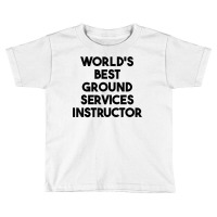 World's Best Ground Services Instructor T Shirt Toddler T-shirt | Artistshot