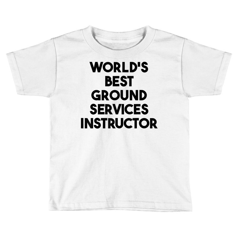 World's Best Ground Services Instructor T Shirt Toddler T-shirt | Artistshot