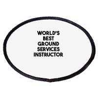 World's Best Ground Services Instructor T Shirt Oval Patch | Artistshot