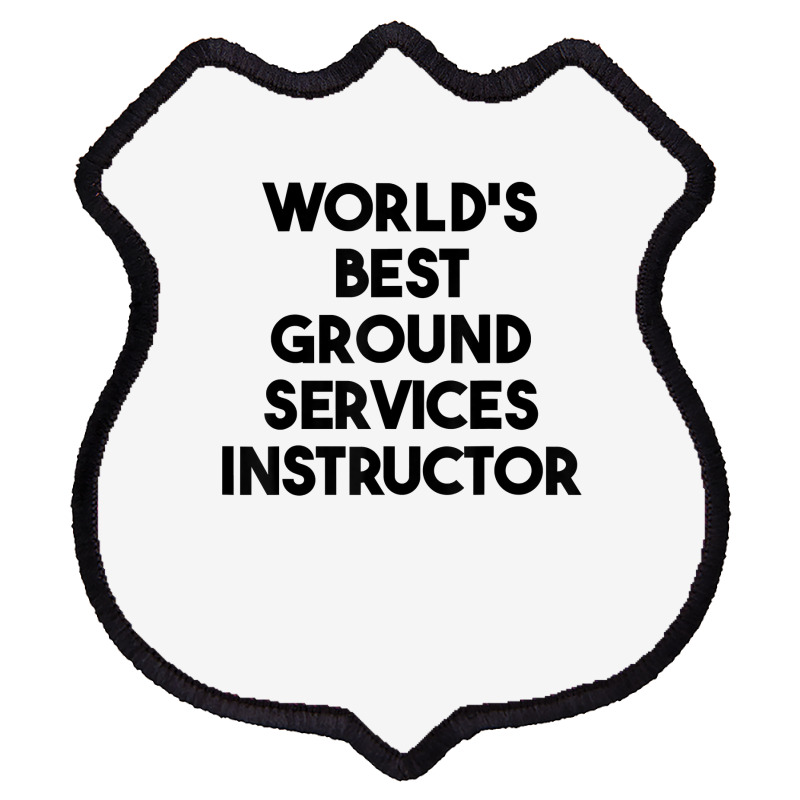 World's Best Ground Services Instructor T Shirt Shield Patch | Artistshot