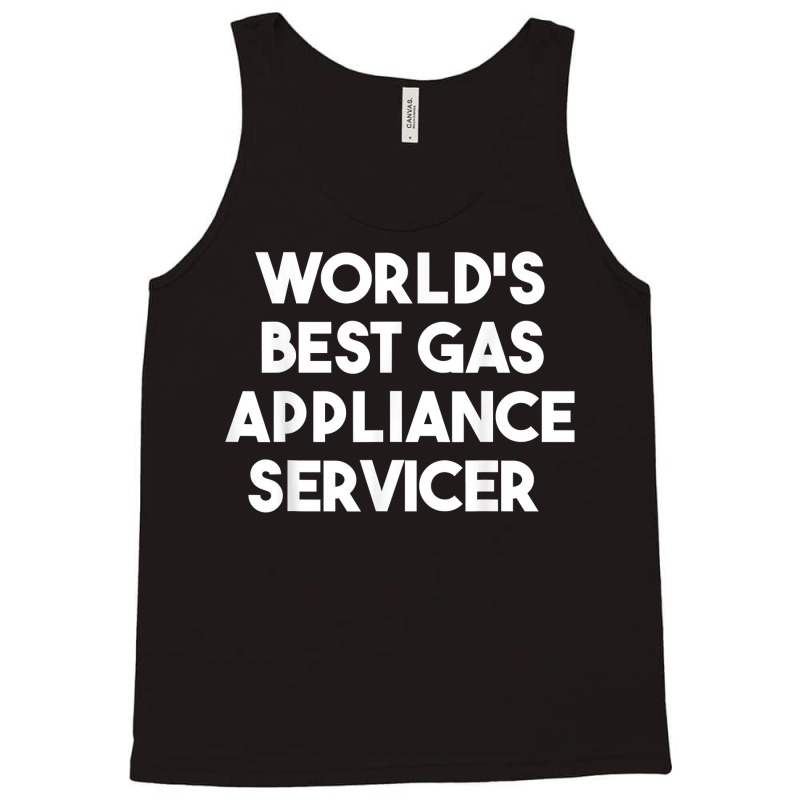 World's Best Gas Appliance Servicer T Shirt Tank Top | Artistshot