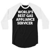 World's Best Gas Appliance Servicer T Shirt 3/4 Sleeve Shirt | Artistshot